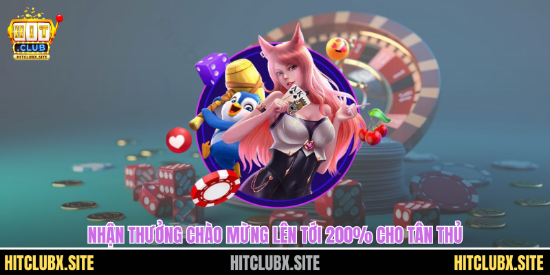 đăng ký Hitclub Nhận thưởng chào mừng lên tới 200% cho tân thủ