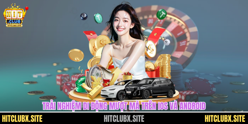 giới thiệu Hitclub Trải nghiệm di động mượt mà trên iOS và Android