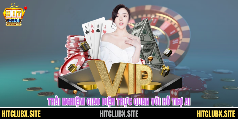 đăng ký Hitclub Trải nghiệm giao diện trực quan với hỗ trợ AI